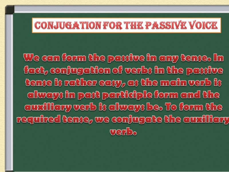 Conjugation for the Passive Voice We can form the passive in any tense. In